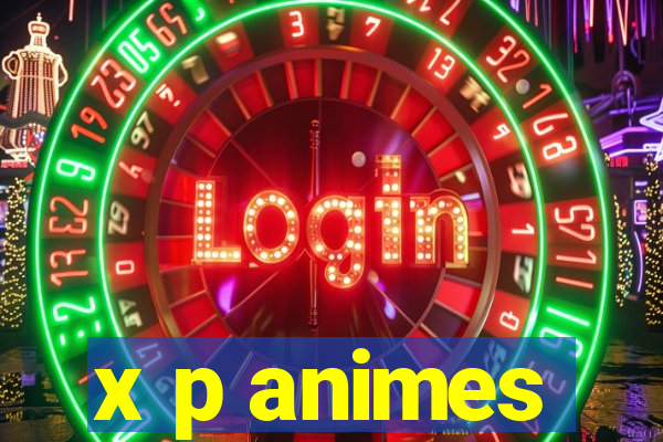 x p animes